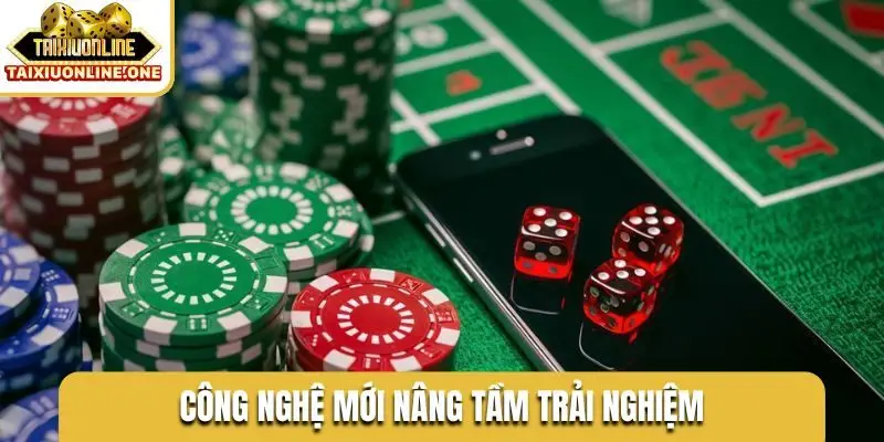 Công nghệ mới nâng tầm trải nghiệm