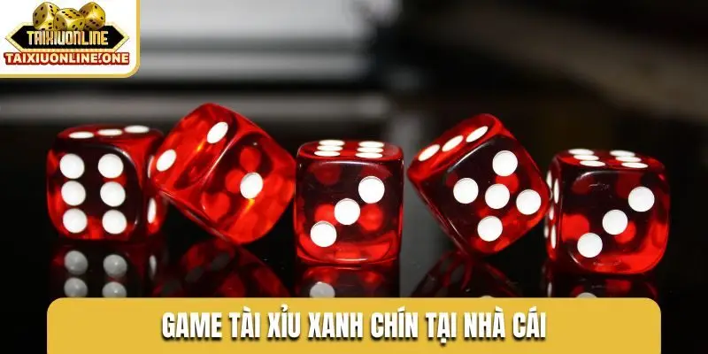 Game tài xỉu xanh chín tại nhà cái