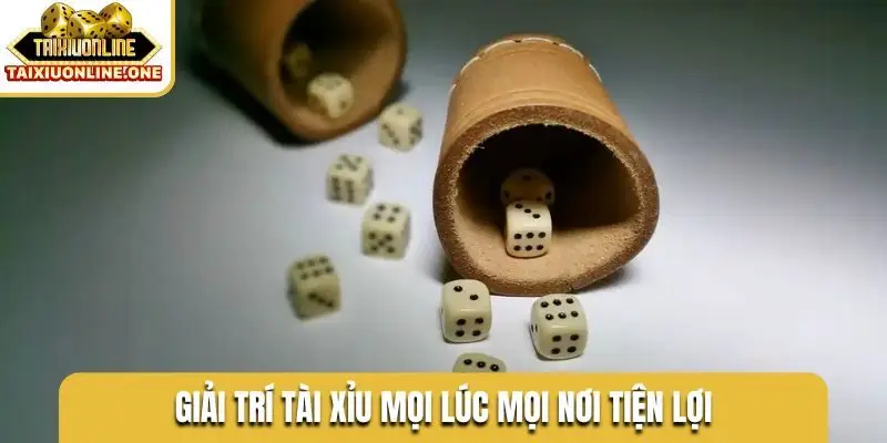 Giải trí tài xỉu mọi lúc mọi nơi tiện lợi