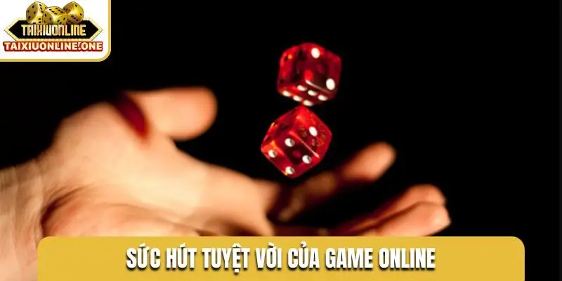 Sức hút tuyệt vời của game online