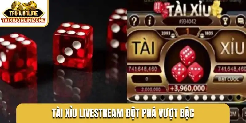 Tài xỉu livestream đột phá vượt bậc