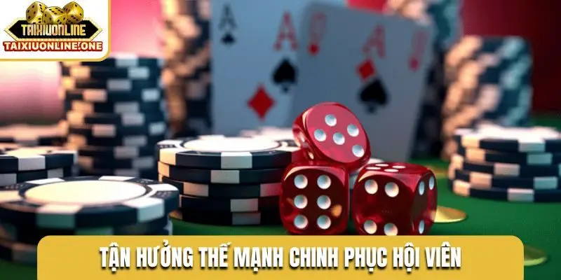 Tận hưởng thế mạnh chinh phục hội viên