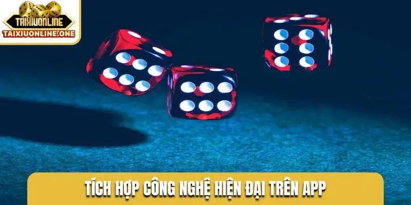 Tích hợp công nghệ hiện đại trên app